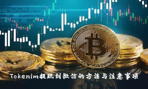 Tokenim提现到微信的方法与注意事项