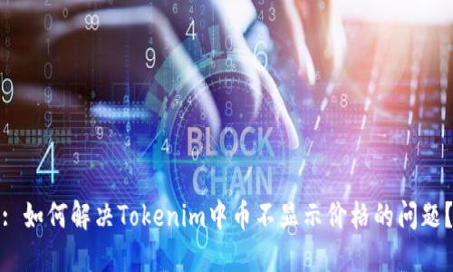 : 如何解决Tokenim中币不显示价格的问题？