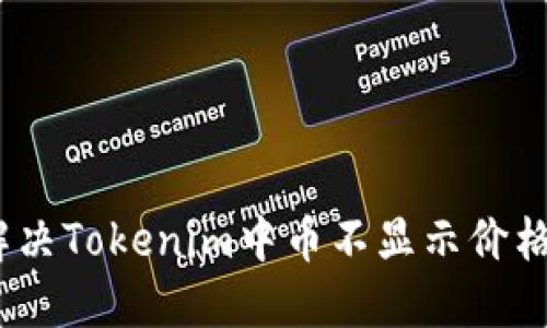 : 如何解决Tokenim中币不显示价格的问题？