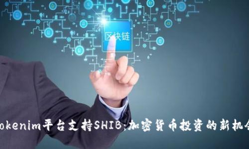 Tokenim平台支持SHIB：加密货币投资的新机会