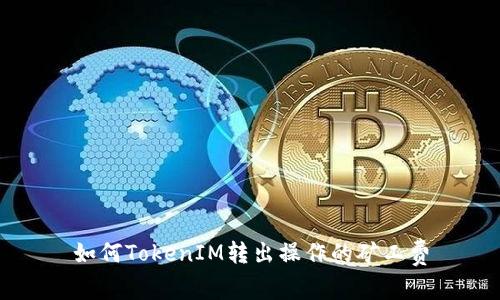 如何TokenIM转出操作的矿工费