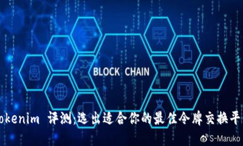 Tokenim 评测：选出适合你的最佳令牌交换平台