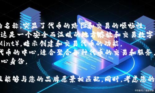 以下是针对您提问的具体建议：

### Tokenim名称建议
1. **TokenWay** - 一个简洁、直接且易于记忆的名称，突显了代币的路径和交易的顺畅性。
2. **CryptoNest** - 强调加密货币的“巢”，暗示这是一个安全而温暖的地方存放和交易数字资产。
3. **BlockMint** - 结合区块链（Block）和铸造（Mint），暗示创建和交易代币的功能。
4. **DigiTokenHub** - 明确表明这是一个数字代币的中心，适合聚合各种代币的交易和服务。
5. **NameToken** - 简单且直接，强化代币的核心身份。

选择名称时，请确保它是独特的，未被他人注册，并且能够与您的品牌愿景相匹配。同时，考虑您的目标受众，并确保名称在不同语言中没有负面含义。