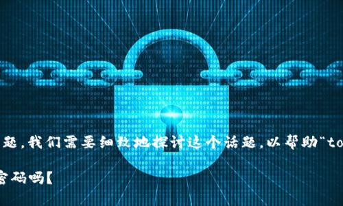 关于“tokenim会偷密码吗”的问题，我们需要细致地探讨这个话题，以帮助“tokenim”和密码安全之间的关系。

tokenim的安全性分析：它会偷密码吗？