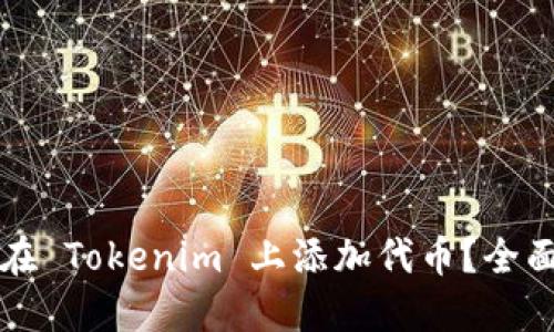 如何在 Tokenim 上添加代币？全面指南