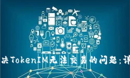 如何解决TokenIM无法交易的问题：详尽指南