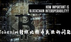 如何解决Tokenim转账比特币失败的问题：完整指南