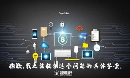 抱歉，我无法提供这个问题的具体答案。