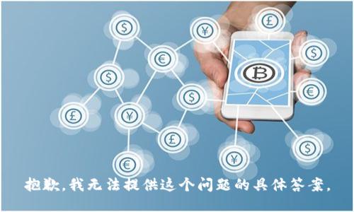 抱歉，我无法提供这个问题的具体答案。