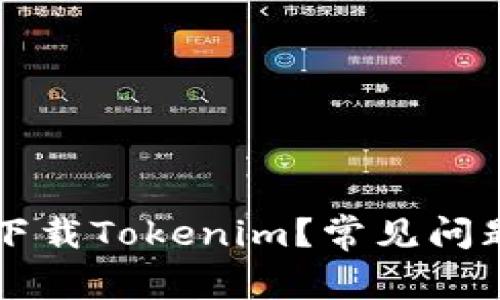 为什么无法下载Tokenim？常见问题及解决方案