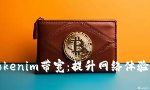 全面了解Tokenim带宽：提升网络体验的关键因素