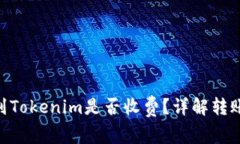 货币转BTC到Tokenim是否收费？详解转账费用与流程