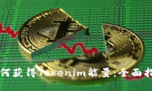 如何获得Tokenim能量：全面指南
