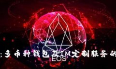 全方位解析：多币种钱包及IM定制服务的优势与应