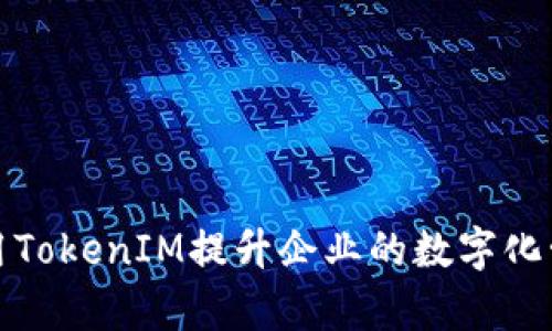 如何利用TokenIM提升企业的数字化管理效率