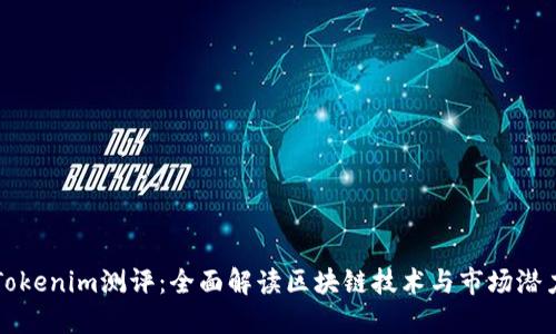 Tokenim测评：全面解读区块链技术与市场潜力