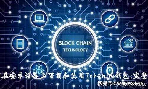 如何在安卓设备上下载和使用Tokenim钱包：完整指南