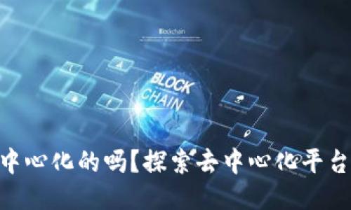 Tokenim是去中心化的吗？探索去中心化平台的优势与挑战