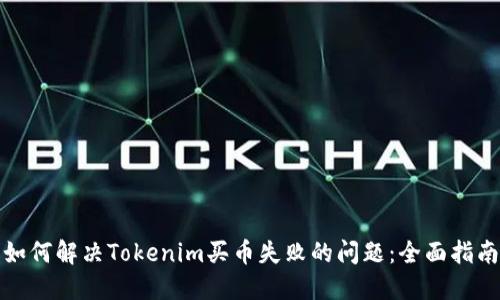 如何解决Tokenim买币失败的问题：全面指南