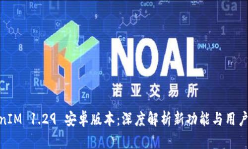 TokenIM 1.29 安卓版本：深度解析新功能与用户体验