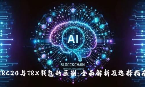 TRC20与TRX钱包的区别：全面解析及选择指南
