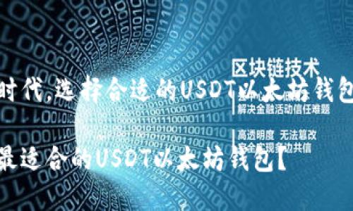 在区块链时代，选择合适的USDT以太坊钱包的重要性

如何选择最适合的USDT以太坊钱包？