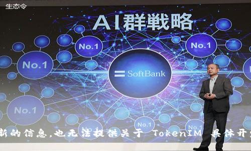 TokenIM 是由 TokenIM 团队开发的一个安全、便捷的数字货币钱包。但由于我无法访问最新的信息，也无法提供关于 TokenIM 具体开发者或团队的详细资料，建议您访问其官方网站或相关的官方社交媒体渠道以获取最新信息。