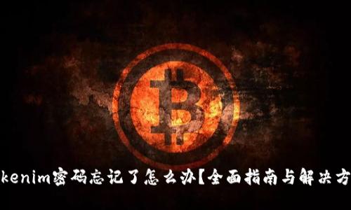 Tokenim密码忘记了怎么办？全面指南与解决方案