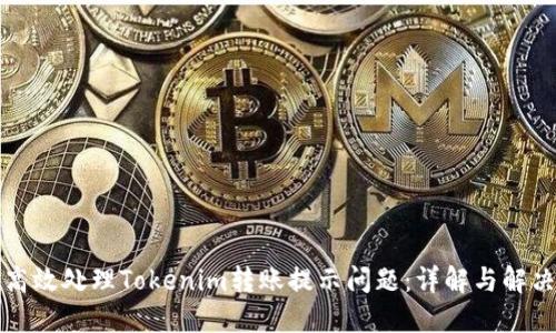 如何高效处理Tokenim转账提示问题：详解与解决方案