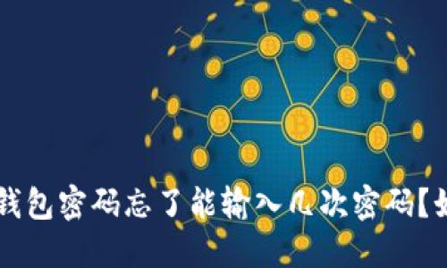 歹杆/歹杆比特币钱包密码忘了能输入几次密码？如何找回资产安全？