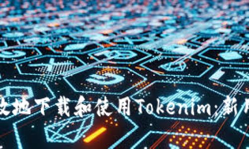 如何有效地下载和使用Tokenim：新用户指南