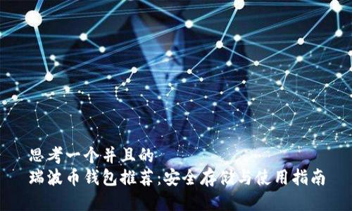 思考一个并且的
瑞波币钱包推荐：安全存储与使用指南