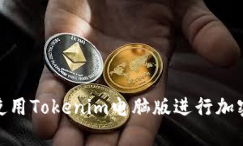 如何有效使用Tokenim电脑版进行加密资产存储