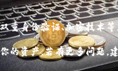 在Tokenim平台上进行转账操作通常涉及一些基本步骤。以下是一个简要的指南，帮助你了解如何在Tokenim中进行转账：

步骤 1：登录到你的Tokenim账户
首先，打开Tokenim的网站或应用程序，并使用你的账户信息登录。确保使用安全的设备和网络环境，以保护你的账户安全。

步骤 2：找到转账选项
在登录后，通常会在主界面或者导航菜单中找到“转账”或“发送”按钮。在某些情况下，你可能需要访问“钱包”部分以找到转账功能。点击相应的选项以进入转账界面。

步骤 3：选择转账类型
Tokenim可能支持多种转账方式，比如向其他用户转账、转账到银行账户或其他加密钱包。根据你的需求选择合适的转账类型。

步骤 4：输入接收方信息
在转账界面，你需要输入接收方的地址或用户名。这是一个关键步骤，请务必核对信息以防止资金转错。如果是使用钱包地址转账，请确保地址的准确性，因为这类交易通常是不可逆的。

步骤 5：输入转账金额
接下来，你需要输入要转账的金额。一定要核对你的余额，确保账户中有足够的资金进行转账。某些平台还会要求你输入转账的币种或其他相关信息。

步骤 6：确认交易
在确认转账信息之前，再次仔细检查你的输入信息（接收方地址、金额等）是否正确。许多平台在此步骤中会要求你进行二次验证，比如通过短信验证码或邮箱确认等。

步骤 7：完成转账
确认所有信息正确后，点击“确认”或“发送”按钮。系统将处理你的请求，并在短时间内完成转账。一般情况下，系统会提供转账成功的反馈，并可能会显示交易ID或其他信息以便你跟踪该转账。

步骤 8：查看交易记录
转账完成后，你可以前往“交易记录”或“历史”部分，查看该次交易的详细信息。这对于管理你的投资和财务情况非常重要。

常见问题解答

问题 1：Tokenim支持哪些币种的转账？
Tokenim支持多种加密货币的转账，包括比特币、以太坊、莱特币等主流币种。此外，平台可能会根据市场需求增加新币种的支持。用户可以在平台的官方文档或帮助中心查阅最新的币种列表。

问题 2：转账是否需要支付手续费？
大多数情况下，在Tokenim进行转账会收取一定的手续费，手续费的具体数额取决于转账的币种、金额以及网络拥堵情况等因素。建议用户在转账前查看相关费用信息，以便对费用进行合理的预算。

问题 3：如果转账信息填写错误怎么办？
如果用户在转账时填写错误的接收方地址，通常交易会立即被处理，且无法撤回。在这种情况下，用户需要联系Tokenim的客服，询问是否有解决办法。为了避免这种情况，建议在转账前多次确认接收方地址是否准确。

问题 4：转账的处理时间是多久？
转账的处理时间通常取决于多个因素，包括区块链网络的拥堵情况、转账的币种等。一般来说，大部分加密货币的转账在几分钟内就能完成，但在网络繁忙时，处理时间可能会延长。用户可在Tokenim的转账页面查看实时状态。

问题 5：Tokenim是否提供转账的安全保障措施？
Tokenim非常重视用户资金的安全，平台通常会采取多种安全措施来保障转账过程的安全性，包括双重身份验证、加密技术等。此外，用户也可以采取主动措施来保护自己的账户，例如定期更换密码、开启二次验证等。

通过以上步骤与解答，你可以更好地理解如何在Tokenim进行转账操作，并确保在该平台上保管好你的资产。若有更多问题，建议访问Tokenim的客服或帮助中心以获取更详细的信息和支持。