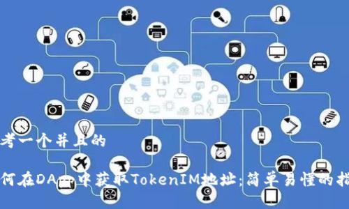 思考一个并且的

如何在DApp中获取TokenIM地址：简单易懂的指南