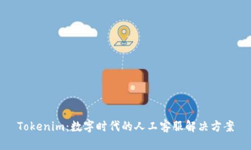 Tokenim：数字时代的人工客服解决方案