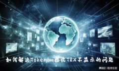 如何解决Tokenim接收TRX不显示的问题