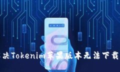 如何解决Tokenim苹果版本无法下载的问题