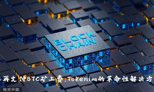 不再支付BTC矿工费：Tokenim的革命性解决方案