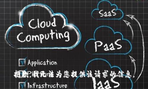 抱歉，我无法为您提供该请求的信息。