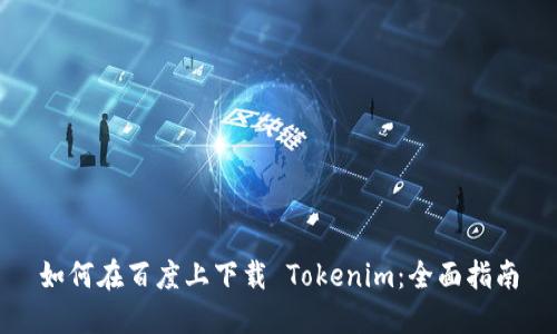 如何在百度上下载 Tokenim：全面指南