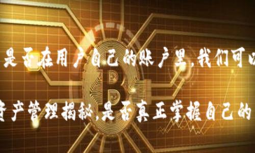 关于 Tokenim 这个币是否在用户自己的账户里，我们可以从几个角度进行探讨。

### Tokenim：用户资产管理揭秘，是否真正掌握自己的币？