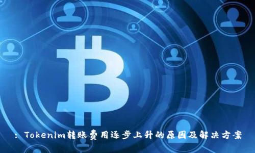 : Tokenim转账费用逐步上升的原因及解决方案
