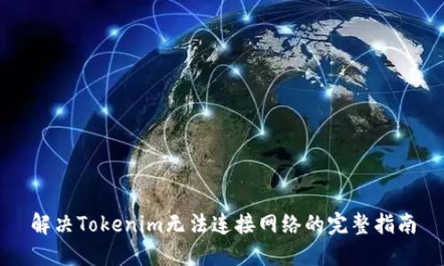 解决Tokenim无法连接网络的完整指南