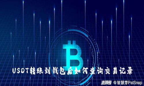 USDT转账到钱包后如何查询交易记录