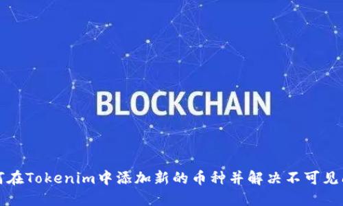 如何在Tokenim中添加新的币种并解决不可见问题