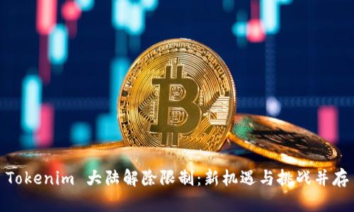 Tokenim 大陆解除限制：新机遇与挑战并存