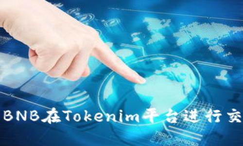 如何使用BNB在Tokenim平台进行交易和投资