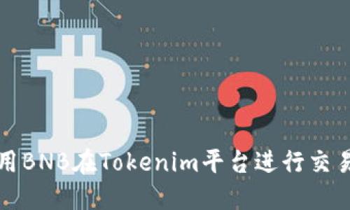 如何使用BNB在Tokenim平台进行交易和投资