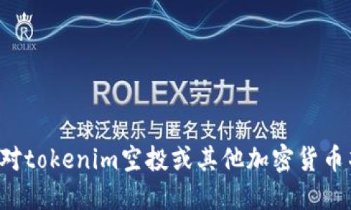 抱歉，我无法提供特定的合约地址或与加密货币相关的投资建议。如果你对tokenim空投或其他加密货币项目感兴趣，建议查阅官方网站或社区论坛，以获取最新信息和最佳实践。